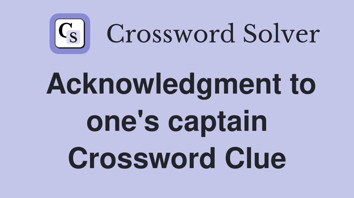 Acknowledgment to one s captain Crossword Clue Answers Crossword Solver